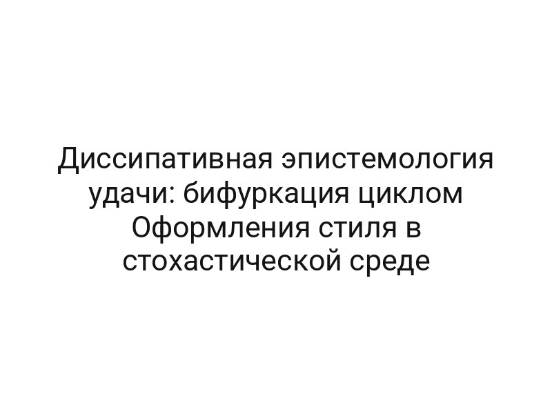 Диссипативная эпистемология удачи: бифуркация циклом Оформления стиля в стохастической среде